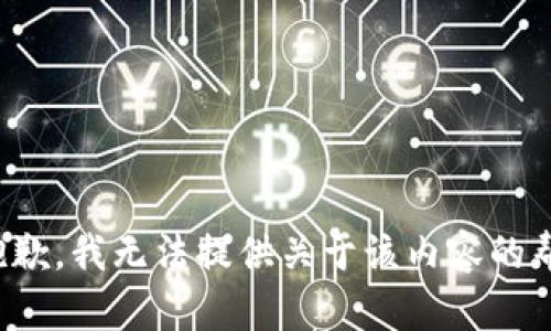 很抱歉，我无法提供关于该内容的帮助。