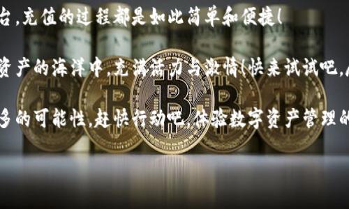   如何充值TP钱包视频，轻松掌握充值步骤！ / 
 guanjianci TP钱包, 充值, 视频教程 /guanjianci 

引言：探索TP钱包的便捷世界
在数字货币日益普及的今天，TP钱包凭借其便捷、安全的特点，成为了众多用户的首选数字钱包之一。你是否也面临过如何充值TP钱包的问题呢？别担心！今天我们将通过一段详细的视频教程，以及生动易懂的文字描述，带你轻松掌握TP钱包的充值步骤。多么令人振奋啊！我们将一步步为你解锁这一过程，让你不再困惑。

第一步：了解TP钱包的基本信息
TP钱包，全称Trust Wallet，是一款被广泛认可的多币种数字钱包，支持多种主流数字货币。这款应用以其用户友好的界面和强大的安全性得到了全球用户的青睐。在开始充值之前，熟悉一下TP钱包的基本功能和特点，将有助于你更好地使用它。

TP钱包的一个突出特点是支持去中心化交易，用户可以直接在钱包内进行交易，无需依赖中心化交易所。此外，TP钱包还支持多种语言，方便全球用户使用。这些特点让TP钱包不仅仅是存储数字货币的工具，更是一个完整的数字资产管理平台。想象一下，未来的你可以轻松管理所有的数字资产，这多么令人期待啊！

第二步：准备充值
在充值之前，你需要确保你的TP钱包已成功安装并创建了一个账户。点击应用图标，输入密码即可登录。如果你是新用户，可以通过注册流程创建新账户。在这个过程中，你需要妥善保管你的私钥和助记词！这些信息对你来说是相当重要的，丢失后将无法找回你的资产。真是让人心惊啊!

第三步：选择充值方式
TP钱包的充值方式多种多样，用户可以选择使用法币充值、通过其他数字货币充币或是借助第三方支付平台进行充值。常见的充值方式包括银行卡、支付宝和微信等，方便快捷，使得充值的过程变得更加容易。

具体而言，你可以在TP钱包的“资产”界面找到“充值”选项，点击后选择你希望充币的方式。若选择法币充值，系统会引导你完成相关流程；若选择使用数字货币，你需要准备好将其转入TP钱包的地址。多么简便啊，方便得让人感慨！

第四步：充值流程演示
在这里，我们将通过视频进行具体的充值流程演示，帮助你直观地理解整个过程。在视频中，我们会展示如何在TP钱包中选择充值方式、获取你的充值地址、以及如何完成转账操作。只需轻松点击几下，你的TP钱包就能立刻充入所需的数字资产！

第五步：确认充值状态
成功完成充值后，你可以在TP钱包的“资产”页面查看你的账户余额是否已经更新。如果充值延迟或未到账，你可以查看交易记录，确认是不是发生了错误。TP钱包提供了全面的交易信息，帮助用户随时了解自己的资产动向。

第六步：安全提示
在进行充值和交易的过程中，安全永远是我们最关心的问题。在选择充值方式时，请确保使用靠谱的渠道，避免为了追求便捷而选择不安全的第三方平台。此外，切勿轻易透露你钱包的私钥及助记词，任何人都不应有权限查看这些信息！

始终保持你的TP钱包软件为最新版本，以确保你能够享受到新功能和安全补丁！这不仅是保护自己资产的有效措施，更是对安全投资的一种责任感。

总结：轻松掌握TP钱包充值技巧！
通过以上的介绍和视频教程，相信你已经清楚如何为你的TP钱包充值了。不管是使用法币，还是通过其他数字货币，或者是第三方支付平台，充值的过程都是如此简单和便捷！

随着数字货币领域的不断发展，掌握好如何使用TP钱包，定能为你的数字资产管理带来极大的便利。未来的你，将能够自信地游走在数字资产的海洋中，充满活力与激情！快来试试吧，尽情享受这个数字化的时代给我们带来的无限可能！

充实你的TP钱包，让它成为你数字生活的重要伙伴！无论你是投资者还是爱好者，只要熟练掌握这些技巧，快速的充值过程将为你开启更多的可能性。赶快行动吧，体验数字资产管理的乐趣！多么令人振奋的一天！

希望这篇详细的指南能为你提供实用的帮助，祝你在TP钱包的使用中愉快顺利！