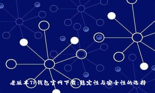 老版本TP钱包官网下载：稳定性与安全性的选择