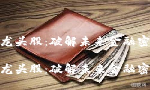 数字货币概念龙头股：破解未来金融密码的投资机会

数字货币概念龙头股：破解未来金融密码的投资机会