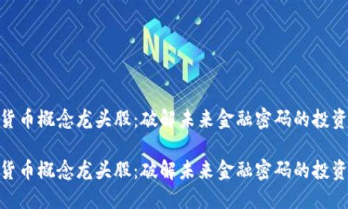 数字货币概念龙头股：破解未来金融密码的投资机会

数字货币概念龙头股：破解未来金融密码的投资机会