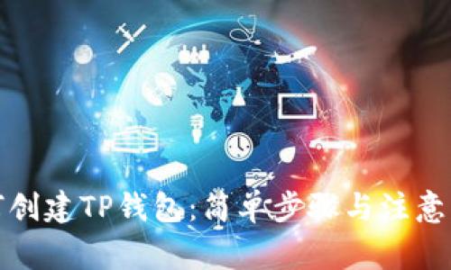 如何创建TP钱包：简单步骤与注意事项