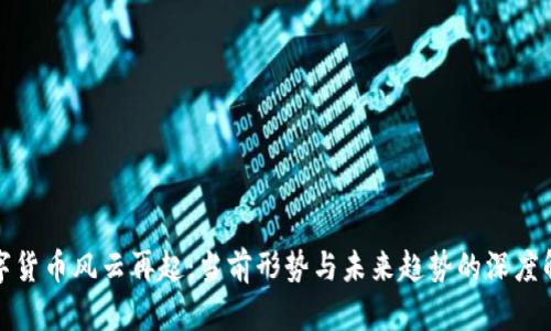 数字货币风云再起：当前形势与未来趋势的深度解析