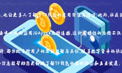 在此之前，您需要了解TP钱包的最新动态和事件。TP钱包，即Token Pocket钱包，是一个多链支持的钱包应用，旨在为用户提供安全、便捷的加密货币管理服务。最近，TP钱包发生了一些重要事件和更新，以下是这些动态的详细解析。

TP钱包的安全性升级
安全性一直是加密货币用户最关心的议题之一，TP钱包对此十分重视。最近，TP钱包进行了全面的安全性升级，增强了钱包的防护机制。让用户能够在更加安心的环境中进行交易，多么令人振奋！此次升级包括了多重签名、冷热钱包分离存储等技术，进一步保护用户资产的安全。

多链支持功能的扩展
TP钱包在多链支持上不断推进，最近新增了对几条热门公链的支持。这意味着用户能够在一个平台上管理更多种类的资产，不再需要频繁切换不同的钱包。这样的改进极大地方便了用户，让管理资产变得更加简单和高效。想象一下，一款钱包就能让您掌控多条链上的资产，这样的跨链体验让人期待！

用户界面的
除了安全性和功能上的提升，TP钱包在用户体验方面也进行了巨大改进。最新版本的用户界面更加直观友好，降低了使用门槛。即使是新手用户也可以轻松上手，快速找到所需的功能。这项是基于用户反馈和数据分析而来，充分体现了TP团队对用户体验的重视。多么令人激动的变化啊！

社区活动与用户互动
为了促进用户之间的交流和互动，TP钱包近期开展了一系列社区活动，例如线上问答、技术分享等。这不但提升了用户的参与感，也让更多人了解了TP钱包的使用价值与潜力。此外，社区活动中还会赠送一些小礼品，吸引用户积极参与。这种开放和包容的氛围真的是非常可贵，让人感受到社区的温暖！

对新技术的探索与创新
在区块链技术日新月异的时代，TP钱包也在积极探索新技术的应用。例如，近期他们开始研究Web3技术的集成，尝试将钱包与去中心化的应用（DApps）无缝连接。这种前瞻性的思维不仅能为用户带来全新的体验，也为未来的网络生态系统打下了坚实的基础。这种创新精神让人充满期待，仿佛看到了未来的样子！

总结
总的来看，TP钱包最近的一系列动作无疑昭示着它在加密货币钱包领域的决心和实力。无论是安全性、功能还是用户体验的提升，都体现了对用户的深刻理解与关怀。随着数字货币的快速发展，TP钱包将继续努力，以满足用户日益增长的需求。让我们共同期待TP钱包未来会带来更多的惊喜与可能性！

通过上述内容，可以看出TP钱包在技术、安全和用户体验上均作出了显著的努力，致力于为用户提供更加优质的服务。希望这些信息能帮助您更好地了解TP钱包的实时动态和未来发展。