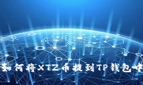 如何将XTZ币提到TP钱包中