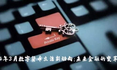 2024年3月数字货币立法新动向：未来金融的变革之路