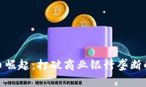 数字货币崛起：打破商业银行垄断的新机遇