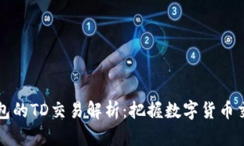 以太坊钱包的TD交易解析：把握数字货币交易的脉动