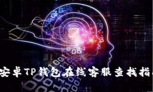  安卓TP钱包在线客服查找指南