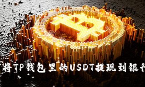 如何将TP钱包里的USDT提现到银行卡？
