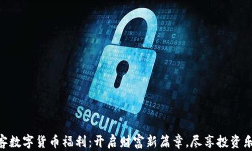 
友客数字货币福利：开启财富新篇章，尽享投资乐趣