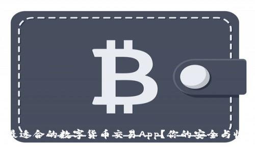 如何选择最适合的数字货币交易App？你的安全与收益双保障！