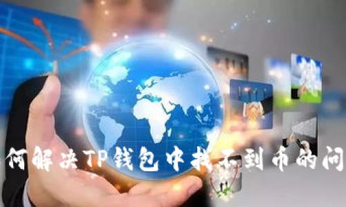 如何解决TP钱包中找不到币的问题