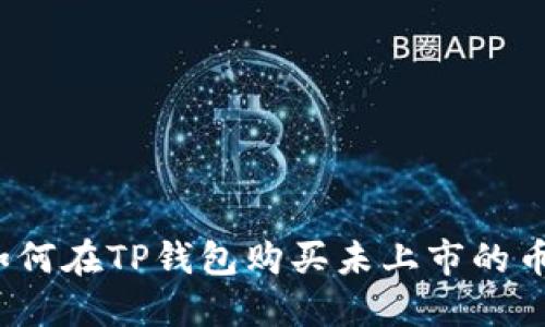 如何在TP钱包购买未上市的币？