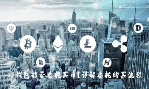 TP钱包能否委托买币？详解委托购买流程