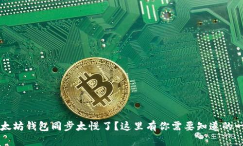 以太坊钱包同步太慢了？这里有你需要知道的一切