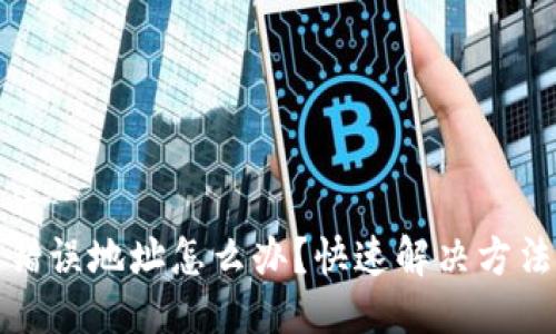 思考一个且的  
TP钱包转账错误地址怎么办？快速解决方法和预防技巧