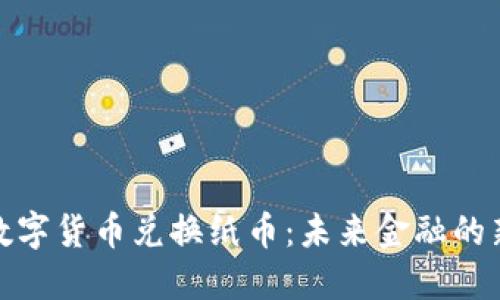 央行数字货币兑换纸币：未来金融的新选择