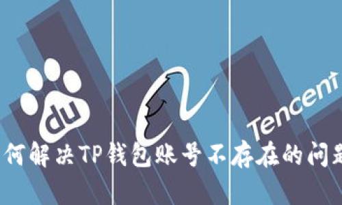 如何解决TP钱包账号不存在的问题？