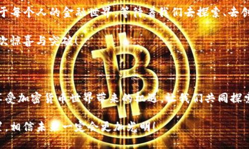   了解we3钱包与TP的结合使用：去中心化世界的新选择 / 

 guanjianci We3钱包, TP, 去中心化 /guanjianci 

一、引言：区块链与去中心化钱包的崛起

随着区块链技术的迅猛发展，去中心化钱包（DWallets）越来越受到关注。其中，we3钱包以其出色的用户体验与安全性而备受青睐。而TP（Token Protocol）也正在成为去中心化金融（DeFi）领域的重要角色。想象一下，如果将这两者结合，会碰撞出怎样的火花呢？多么令人振奋！

二、什么是we3钱包？

we3钱包是一种基于区块链技术的去中心化钱包，能够支持多种加密货币的存储、管理和交易。与传统的钱包不同，we3钱包不依赖第三方机构来保管用户的资产，真正实现了资产的自我掌控。

在we3钱包中，用户生成私钥和公钥，并对其进行管理。这种方式让用户可以随时随地进行加密货币交易，无需担心被中心化交易平台限制或欺诈的风险。我们常常听到“安全性第一”，we3钱包正是将这一理念体现在其设计之中。

三、TP（Token Protocol）的核心价值

TP（Token Protocol）是一种新兴的协议，为创建和管理数字资产提供了一整套解决方案。TP可以通过智能合约实现多种功能，包括资产发行、交易执行以及资产的追踪与审计。想象一下，通过TP，用户可以在 去中心化金融的生态中轻松发行、管理自己的Token，多么便捷！

值得一提的是，TP还具有较强的互操作性，使得不同区块链之间的资产转移和交互变得更加简单。这样的特性，不仅提升了使用TP协议的用户体验，也为大家开启了一扇通向去中心化经济的新大门。

四、we3钱包与TP的完美结合

将we3钱包与TP结合使用，为用户提供了一种全新的去中心化金融体验。用户不仅可以安全地存储和管理自己的数字资产，还可以利用TP协议的强大功能，创造出更多的商业机会和金融产品。

想象一下，当用户在we3钱包中通过TP协议发起一个新的Token项目时，他们无需依赖任何中介机构，可以充分掌控自己的资产流向，这是一种多么令人激动的体验！而且，由于交易记录在区块链上不可篡改，这也为用户提供了更高的透明度和信任度。

五、使用we3钱包与TP的具体场景

1. **项目融资**：想象一下，一位开发者希望通过发行自己的Token来融资，而他可以直接在we3钱包中使用TP协议轻松地进行Token的创建与分发。通过这种方式，开发者不仅能保留更多的项目控制权，还能直接与投资者对话，无需中介，降低了融资成本。

2. **资产管理**：用户可以通过we3钱包将不同的Token集中管理，并且借助TP协议享受到更为丰富的资产管理工具。例如，一个用户可以在we3钱包中随时查看自己持有的Token的市场价值，并通过TP协议进行灵活交易。

3. **参与去中心化金融（DeFi）项目**：用户在we3钱包中通过TP协议参与各种DeFi项目，获取更高的利息或参与流动性挖矿等方式收益。这种自由度带来了投资策略的多样性，用户的财富增值之路也越发光明。

六、如何开始使用we3钱包与TP

要开始使用we3钱包和TP，并不难！以下是一些简单的步骤，引导你快速入手，体验去中心化金融的魅力。

1. **下载并安装we3钱包**：首先，访问we3钱包的官方网站，下载并安装相应的应用程序。我们可以选择桌面版或移动版，方便随时使用！

2. **创建钱包账户**：打开we3钱包后，根据系统提示创建你的新钱包账户。在这一过程中，务必妥善保存好生成的私钥，因为它是你使用钱包的唯一凭证！

3. **了解TP协议**：在使用we3钱包的过程中，用户可以通过官方文档或社区资源深入了解TP协议的各种功能。此外，参与在线论坛也可以与其他用户交流经验。

4. **进行Token创建和管理**：通过we3钱包，你可以利用TP协议，开始尝试创建自己的Token，并进行资金的集中管理。随着经验的累积，你将逐渐发现更多Token的应用场景。

七、总结：拥抱去中心化金融的未来

随着区块链技术的不断进步，去中心化钱包与各种协议的结合将为用户带来前所未有的金融体验。我们相信，we3钱包与TP的结合将推动这一趋势的发展，让更多人享受到去中心化金融的便利和效益。

多么令人振奋的时代啊！在这个去中心化的世界里，每个人都将成为自己财富的主宰。我们有理由相信，这是一个属于每个人的金融世界，等待着我们去探索、去创造！

未来，we3钱包和TP将在实现去中心化金融的道路上，继续发挥重要的角色。让我们一起期待，它们带给我们的每一次惊喜与突破！

八、后记

在这个瞬息万变的科技时代，学习和适应新事物是每个人必经的过程。利用好we3钱包和TP的优势，我们可以尽情享受加密货币世界带来的机遇。让我们共同探索、共同成长！

无论你是传统金融的从业者，还是刚刚接触加密货币的新手，都可以在we3钱包与TP的帮助下，找到属于自己的位置。相信未来一定会更加光明！