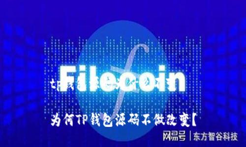tp钱包源码为什么不变

为何TP钱包源码不做改变？