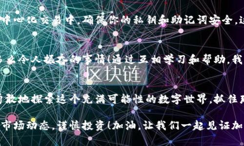   在TP钱包中创建BSC网络的完整指南 / 
 guanjianci TP钱包, BSC网络, 加密货币 /guanjianci 

引言：加密货币的新时代
在这个数字货币飞速发展的时代，加密货币不再是少数人的游戏，它逐渐走进千家万户。特别是Binance Smart Chain（BSC）网络，以其低手续费和快速交易速度，迅速成为投资和交易爱好者的新宠。如今，越来越多的用户开始关注如何在他们的TP钱包中创建BSC网络。本篇文章将为你揭开这个过程的神秘面纱，让我们一起踏上这个令人兴奋的旅程吧！

第一步：下载和安装TP钱包
首先，你需要确保你的智能手机设备上安装了TP钱包。这款钱包因其用户友好和功能全面受到众多用户的欢迎。无论你是在iOS还是Android上，都可以在应用商店中轻松找到并安装TP钱包。安装完毕后，别忘了打开钱包，进行初步的配置和安全设置。

第二步：选择合适的网络
TP钱包支持多种区块链网络，但我们今天的重点是BSC网络。打开TP钱包后，你可能会看到以太坊（ETH）或其他主流网络的选项。在这里，你需要进行一些简单的设置来添加BSC网络。为什么选择BSC网络呢？因为它不仅交易费用低，而且速度极快，真是加密交易的一颗璀璨明珠！

第三步：手动添加BSC网络
在TP钱包的主界面中，寻找“钱包”或“设置”选项。点击进入后，找到“网络管理”或“添加网络”的功能。在这个界面，你需要手动输入BSC网络的相关信息。以下是你需要填写的内容：

ul
    listrong网络名称：/strongBSC/li
    listrongRPC URL：/stronghttps://bsc-dataseed.binance.org//li
    listrong链ID：/strong56/li
    listrong货币符号：/strongBNB/li
    listrong区块浏览器 URL：/stronghttps://bscscan.com/li
/ul

完成这些步骤后，点击“保存”或“确认”。哇哦！你已经成功添加了BSC网络，实在令人激动不已！

第四步：进行资金充值
那么，添加完BSC网络后，接下来该怎么做呢？当然是进行充值了！你可以通过多种方式将资金转入你的TP钱包，比如通过中心化交易所提现，或者通过去中心化交易所进行兑换。要是通过中心化交易所提现，确保你选择了BSC网络进行提现哦！
充值后，你的TP钱包就开始闪闪发光了！在BSC网络上进行交易，再加上极高的流动性和众多项目的支持，真是让人充满期待！

第五步：体验去中心化交易的乐趣
当你在TP钱包中挂上BSC网络后，你就能够体验去中心化交易的乐趣了！在BSC上有众多的去中心化交易所，如PancakeSwap等，这些平台让用户可以在几乎没有中介的情况下，直接交易各种代币。此时，你可以感受到区块链技术的独特魅力，那种自由、透明的交易方式，难以用语言表达！

第六步：安全与风险管理
当然，投资和交易是离不开风险的。你需要对每个项目进行深入的调研，了解其背景、团队和市场需求，以避免因盲目跟风而造成不必要的损失。尤其是在去中心化交易中，确保你的私钥和助记词安全，这是保护你财富的第一道防线！

第七步：分享和交流
最后，与他人分享你在TP钱包中创建BSC网络的经验吧！你可以在各种社交平台上与志同道合的人交流，分享你的投资策略、最新发现的项目和市场动态。多么令人振奋的事情！通过互相学习和帮助，我们会走得更远！

总结：勇敢探索加密世界的每一步
通过以上的步骤，你应该已经能够在TP钱包中成功创建BSC网络了。在这个掌握加密货币的过程中，不仅仅是技术的学习，更是思想与视野的拓展。让我们勇敢地探索这个充满可能性的数字世界，抓住那一个个闪耀的机遇吧！

希望这篇文章可以帮助你在TP钱包中顺利添加BSC网络，开启你的加密交易之旅！无论你是初学者还是经验丰富的交易者，记得保持敏锐的眼光，始终关注市场动态，谨慎投资！加油，让我们一起见证加密货币的未来！