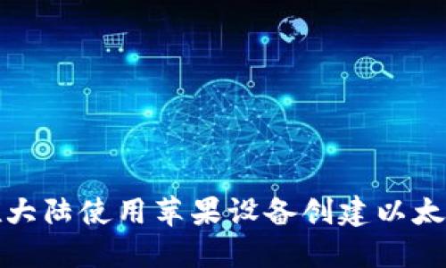 如何在大陆使用苹果设备创建以太坊钱包
