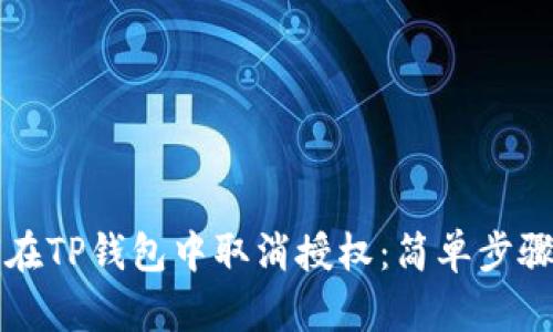 如何在TP钱包中取消授权：简单步骤指导