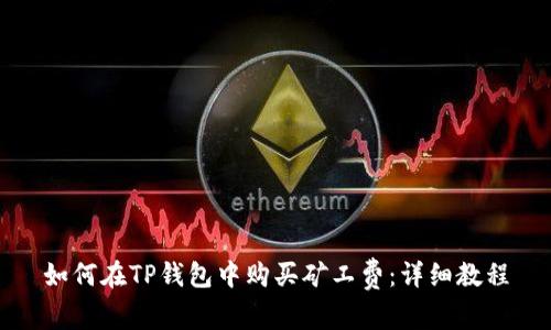 如何在TP钱包中购买矿工费：详细教程