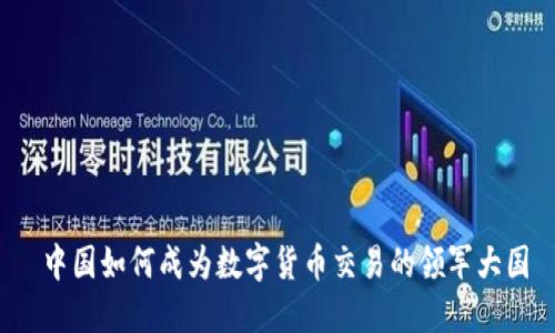  中国如何成为数字货币交易的领军大国