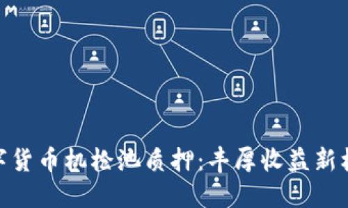 数字货币机枪池质押：丰厚收益新机遇