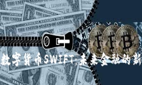 央行数字货币SWIFT：未来金融的新时代