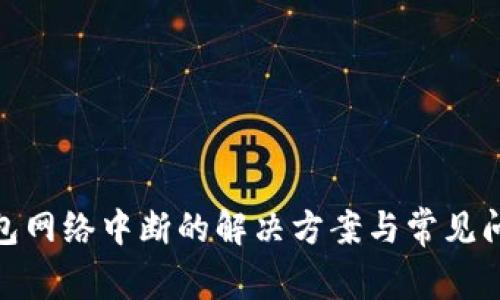 : TP钱包网络中断的解决方案与常见问题探讨