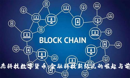 数杰科技数字货币：金融科技新纪元的崛起与前景