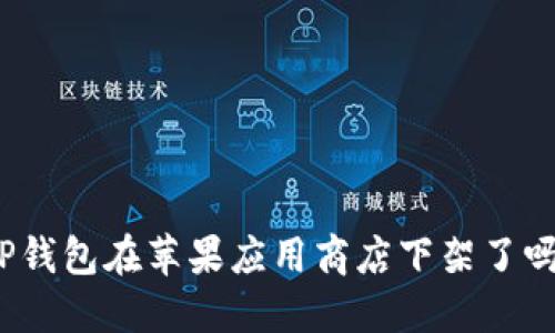 TP钱包在苹果应用商店下架了吗？