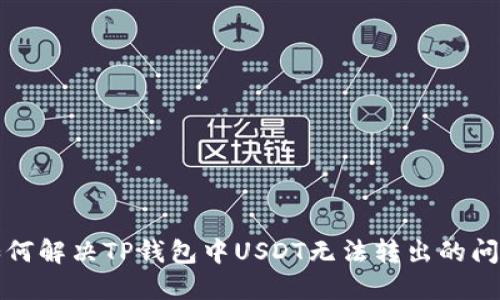 如何解决TP钱包中USDT无法转出的问题