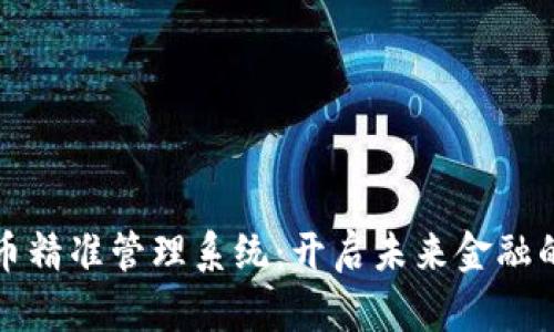 数字货币精准管理系统：开启未来金融的新篇章