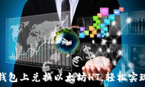   
如何在TP钱包上兑换以太坊HT，轻松实现资产转移