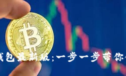 如何下载并使用TP钱包最新版：一步一步带你领略加密货币的魅力