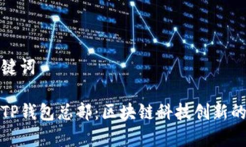 和关键词

深圳TP钱包总部：区块链科技创新的前沿