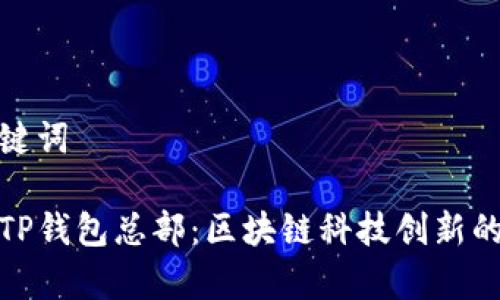 和关键词

深圳TP钱包总部：区块链科技创新的前沿