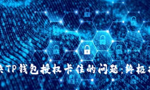 解决TP钱包授权卡住的问题：终极指南