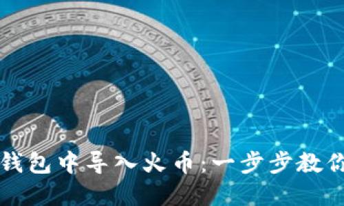 如何在TP钱包中导入火币：一步步教你轻松操作