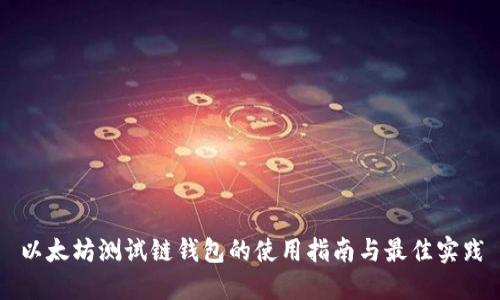 以太坊测试链钱包的使用指南与最佳实践