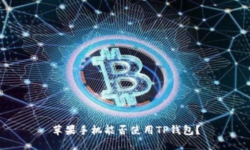 苹果手机能否使用TP钱包？