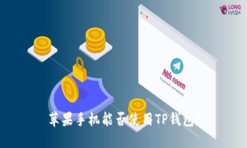 苹果手机能否使用TP钱包？