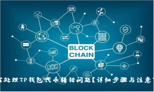 如何处理TP钱包代币转错问题？详细步骤与注意事项