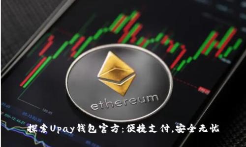 探索Upay钱包官方：便捷支付，安全无忧