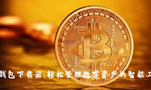 TP钱包下载器：轻松管理数字资产的智能工具