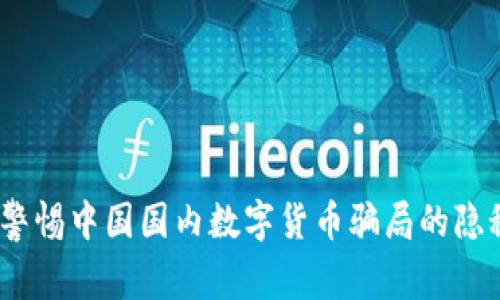 揭露：警惕中国国内数字货币骗局的隐秘真相